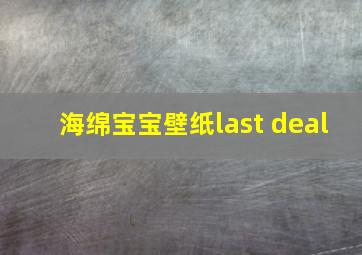 海绵宝宝壁纸last deal